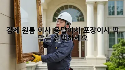 김제 원룸 이사, 용달이사? 포장이사? 딱 맞는 선택하세요!
