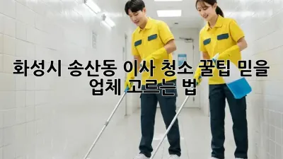화성시 송산동 이사 청소 꿀팁🍯 믿을 업체 고르는 법!